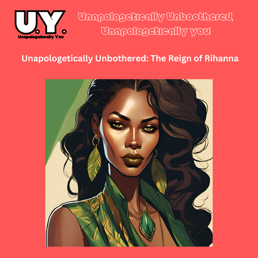 Unapologetically Unbothered: The Reign of Rihanna